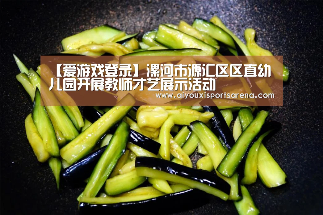 【爱游戏登录】漯河市源汇区区直幼儿园开展教师才艺展示活动(图1) 爱游戏直播
