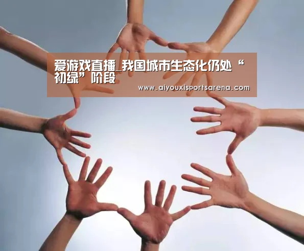 爱游戏直播_我国城市生态化仍处“初绿”阶段(图1) 爱游戏直播