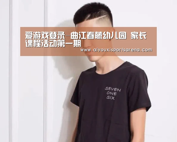 爱游戏登录-曲江春藤幼儿园 家长课程活动第一期(图1) 爱游戏竞猜